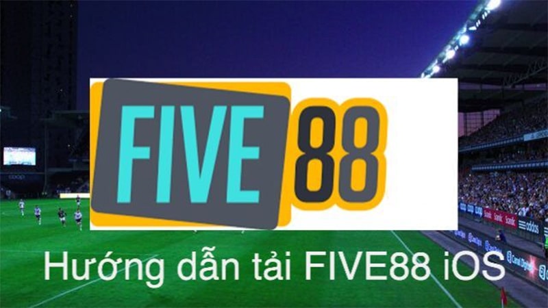 Các bước tiến hành tải app Five88 trên IOS dễ dàng và chuyên nghiệp